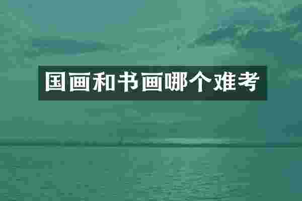 国画和书画哪个难考