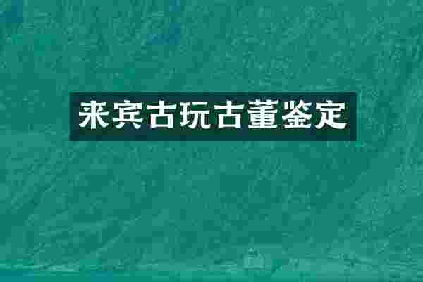 来宾古玩古董鉴定