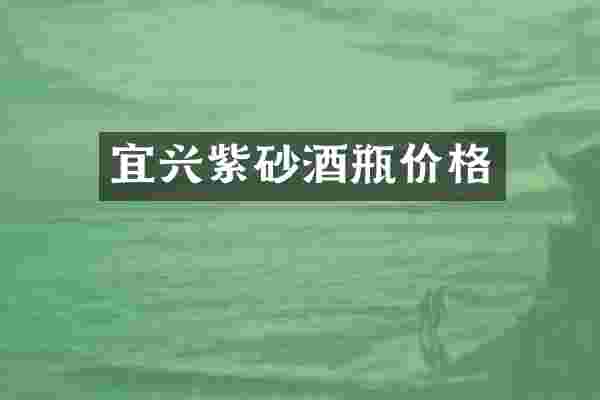 宜兴紫砂酒瓶价格