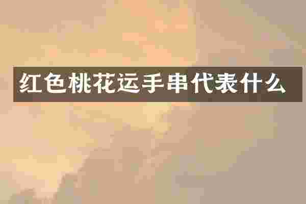 红色桃花运手串代表什么