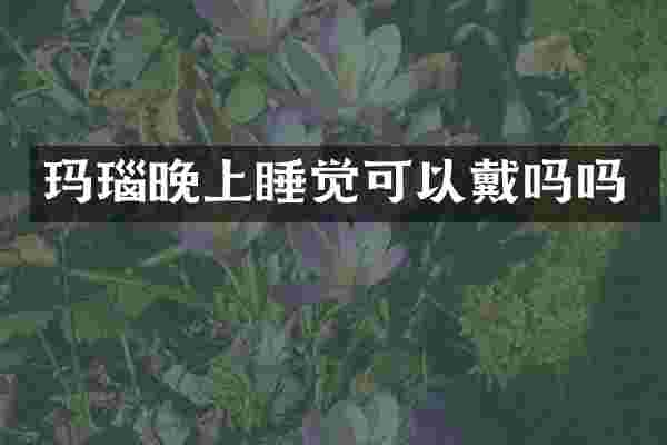 玛瑙晚上睡觉可以戴吗吗