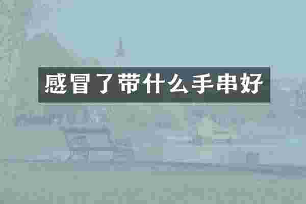 感冒了带什么手串好