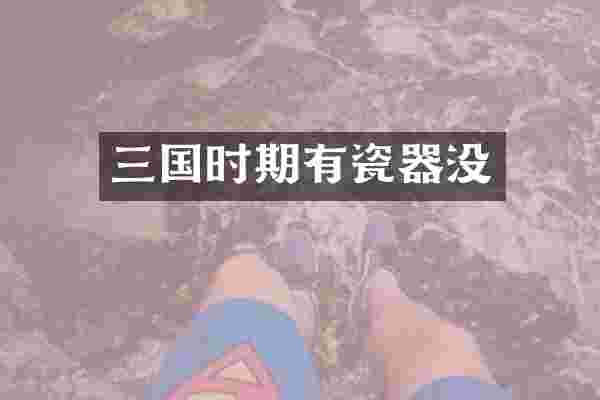 三国时期有瓷器没