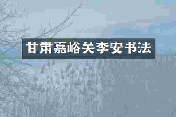 甘肃嘉峪关李安书法