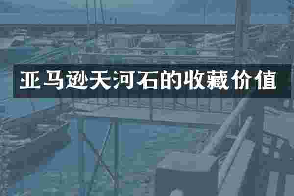 亚马逊天河石的收藏价值
