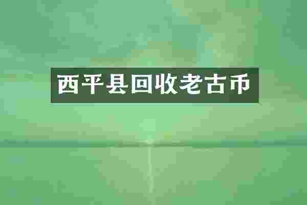 西平县回收老古币