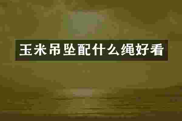 玉米吊坠配什么绳好看