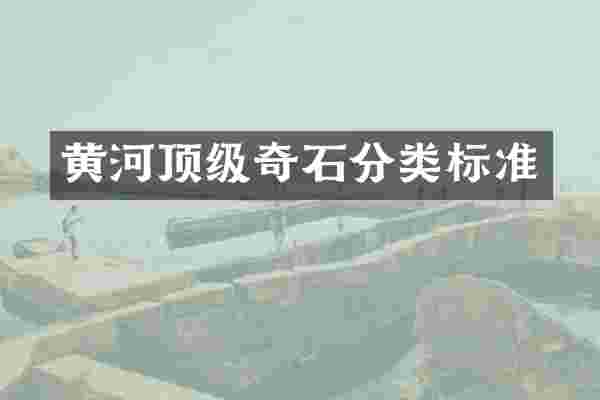 黄河顶级奇石分类标准