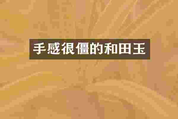 手感很僵的和田玉