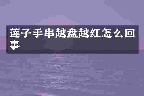 莲子手串越盘越红怎么回事