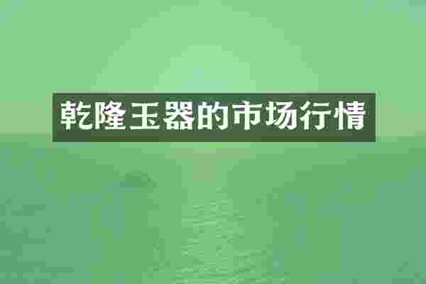 乾隆玉器的市场行情