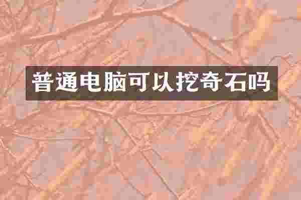 普通电脑可以挖奇石吗