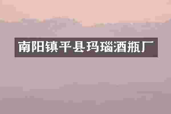 南阳镇平县玛瑙酒瓶厂