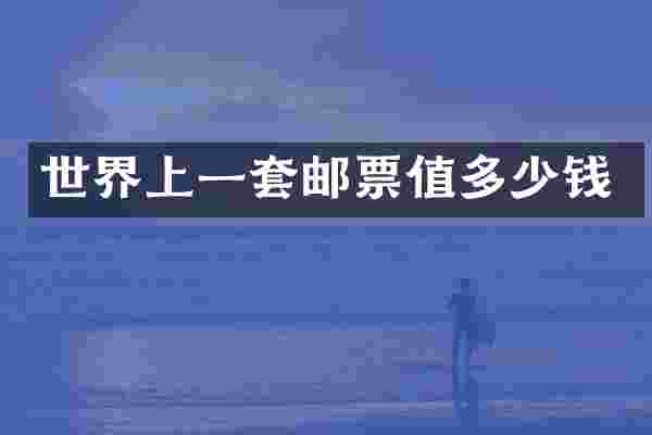 世界上一套邮票值多少钱