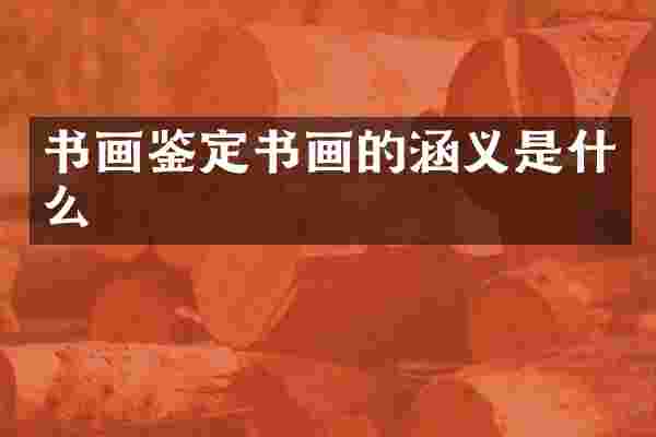 书画鉴定书画的涵义是什么