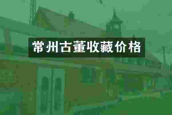 常州古董收藏价格