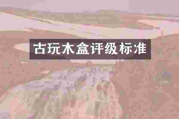 古玩木盒评级标准