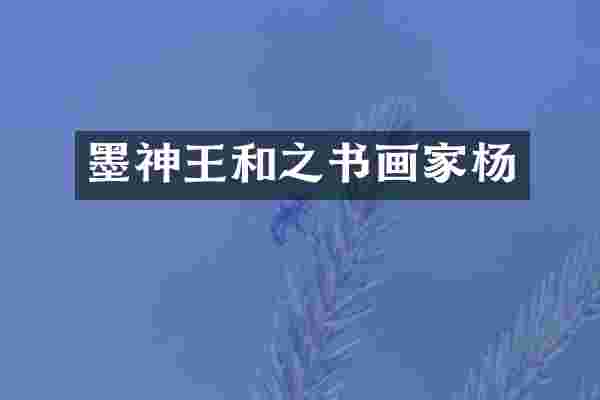 墨神王和之书画家杨