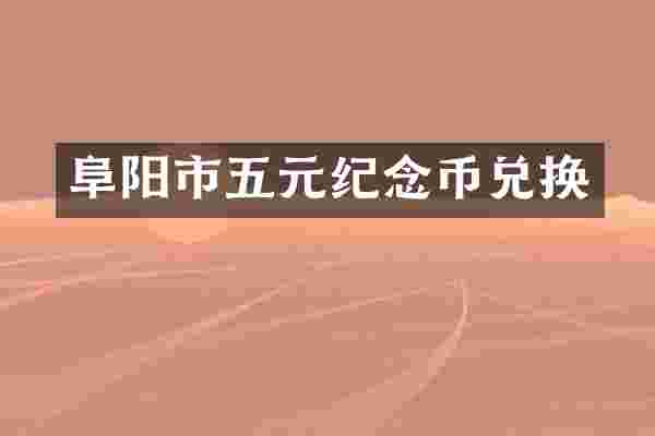 阜阳市五元纪念币兑换