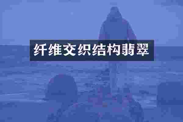 纤维交织结构翡翠