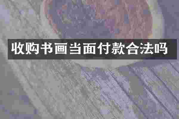 收购书画当面付款合法吗