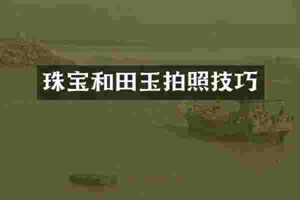 珠宝和田玉拍照技巧