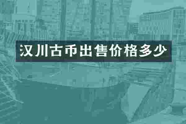 汉川古币出售价格多少
