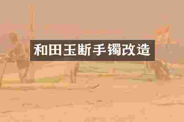 和田玉断手镯改造