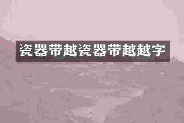 瓷器带越瓷器带越越字