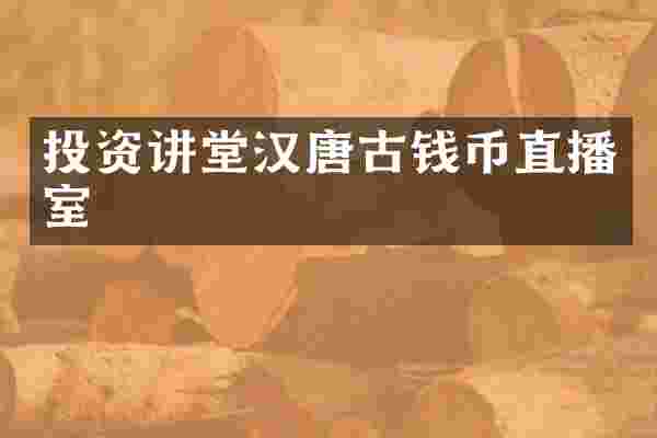 投资讲堂汉唐古钱币直播室