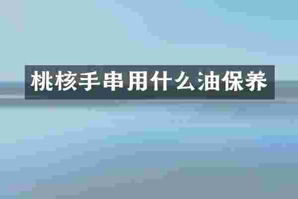 桃核手串用什么油保养