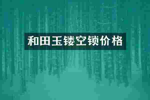 和田玉镂空锁价格
