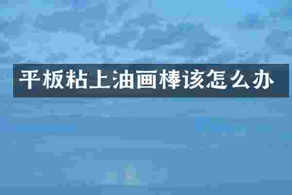 平板粘上油画棒该怎么办