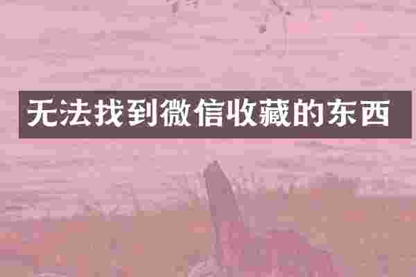 无法找到微信收藏的东西