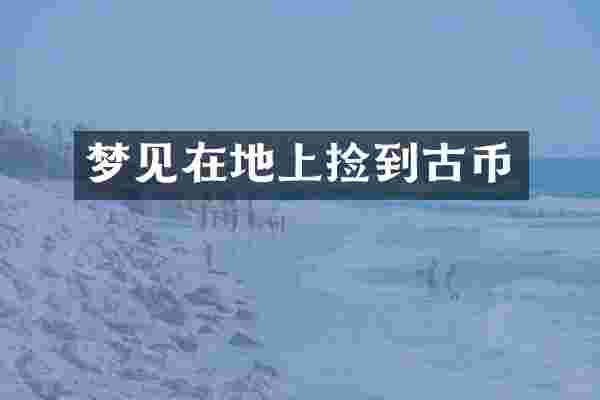 梦见在地上捡到古币