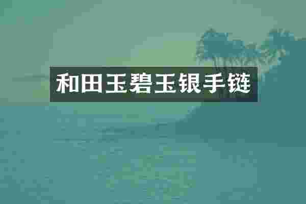 和田玉碧玉银手链
