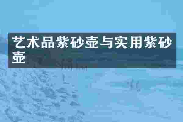 艺术品紫砂壶与实用紫砂壶