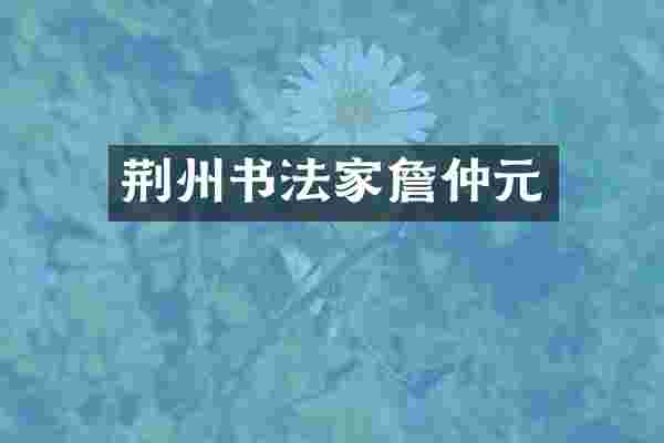 荆州书法家詹仲元