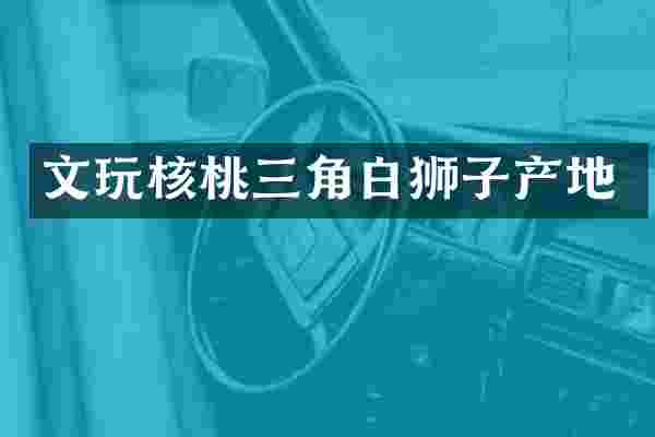 文玩核桃三角白狮子产地