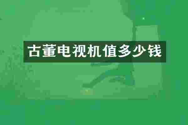 古董电视机值多少钱