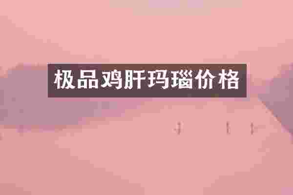 鸡肝玛瑙价格