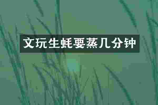 文玩生蚝要蒸几分钟
