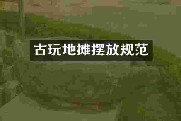 古玩地摊摆放规范