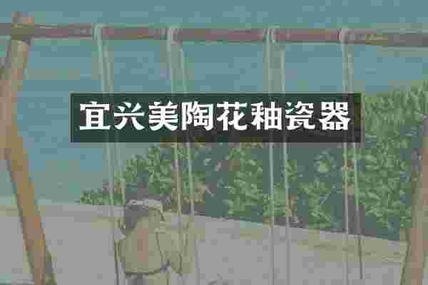 宜兴美陶花釉瓷器