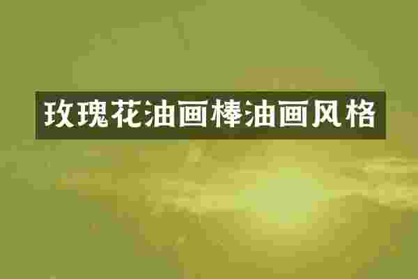玫瑰花油画棒油画风格