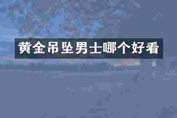 黄金吊坠男士哪个好看