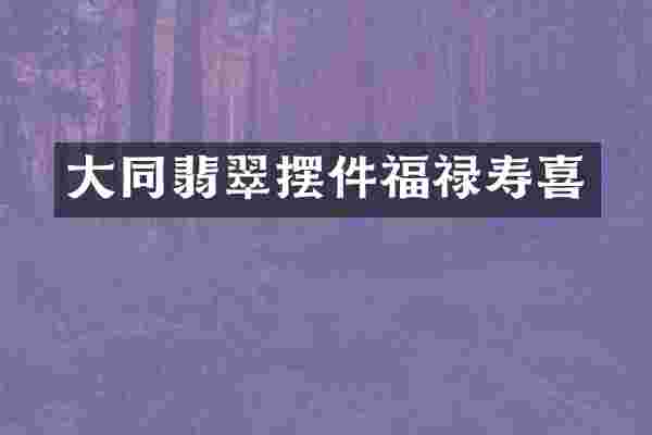 大同翡翠摆件福禄寿喜