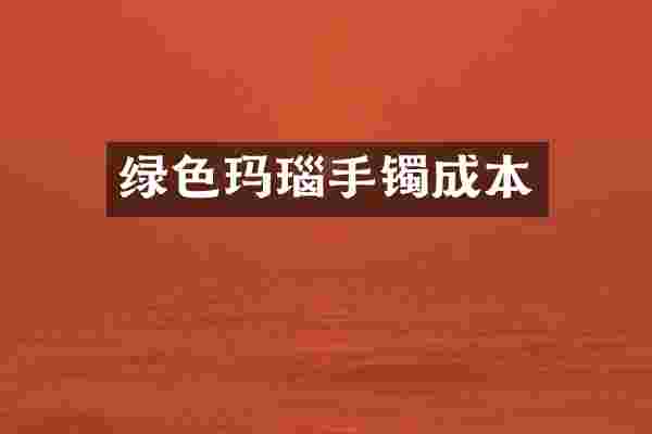 绿色玛瑙手镯成本