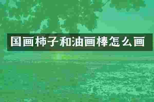 国画柿子和油画棒怎么画