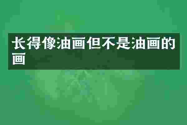 长得像油画但不是油画的画